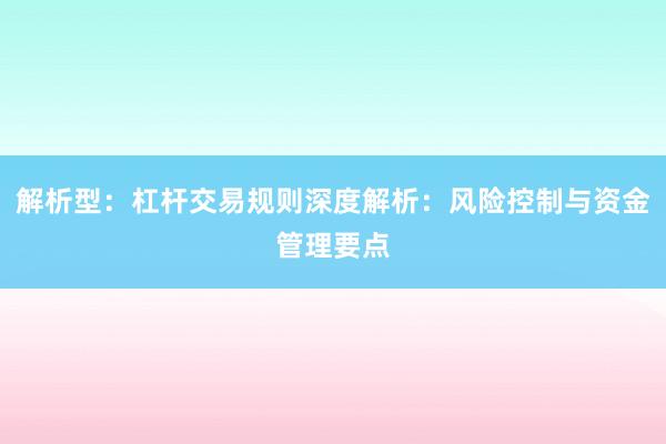 解析型：杠杆交易规则深度解析：风险控制与资金管理要点