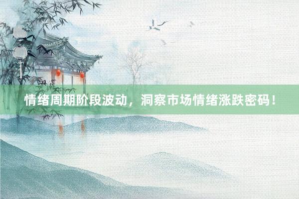情绪周期阶段波动，洞察市场情绪涨跌密码！
