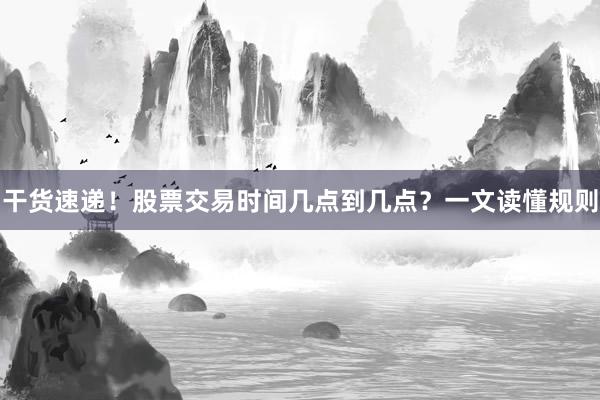 干货速递！股票交易时间几点到几点？一文读懂规则