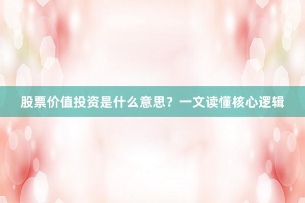 股票价值投资是什么意思？一文读懂核心逻辑