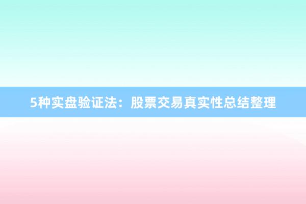 5种实盘验证法：股票交易真实性总结整理