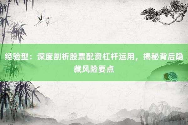 经验型：深度剖析股票配资杠杆运用，揭秘背后隐藏风险要点